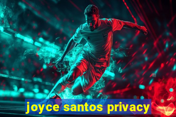 joyce santos privacy